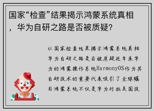 国家“检查”结果揭示鸿蒙系统真相，华为自研之路是否被质疑？